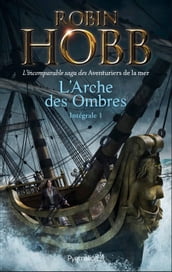 L Arche des Ombres - L Intégrale 1 (Tomes 1 à 3) - L incomparable saga des Aventuriers de la mer
