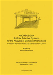 Archeologia e calcolatori (2014). Supplemento. 6: Archeosema artificial adaptive systems for the analysis of complex phenomena. Collected papers in honour of David Leonard Clarke