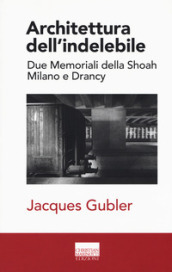 Architettura dell indelebile. Due Memoriali della shoah. Milano e Drancy