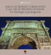 L Arco di Traiano a Benevento e gli archi trionfali romani: tra ideologia e propaganda