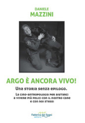 Argo è ancora vivo! Una storia senza epilogo. La cino-antropologia per aiutarci a vivere più felici con il nostro cane e con noi stessi