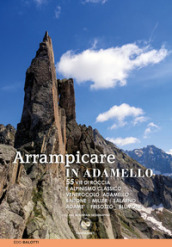 Arrampicare in Adamello. 55 vie di roccia e alpinismo classico
