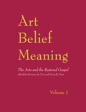 Art, Belief, Meaning: The Arts and the Restored Gospel, Volume 1