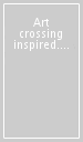 Art crossing inspired. Ediz. illustrata