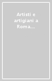 Artisti e artigiani a Roma. Degli Stati, delle anime del 1700, 1725, 1750, 1775. Vol. 1