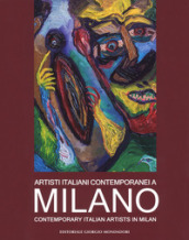 Artisti italiani contemporanei a Milano. Catalogo della mostra (Milano, 22 maggio-4 giugno 2018). Ediz. illustrata