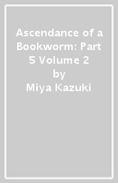 Ascendance of a Bookworm: Part 5 Volume 2