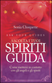 Ascolta i tuoi spiriti guida. Come mettersi in contatto con gli angeli e gli spiriti