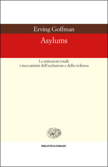 Asylums. Le istituzioni totali: i meccanismi dell'esclusione e della violenza - Erving Goffman