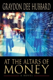 At the Altars of Money, A Novel