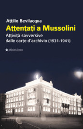 Attentati a Mussolini. Attività sovversive dalle carte d archivio (1931-1941)