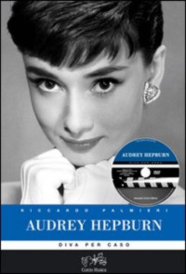 Audrey Hepburn. Diva per caso. Ediz. illustrata. Con DVD - Riccardo Palmieri