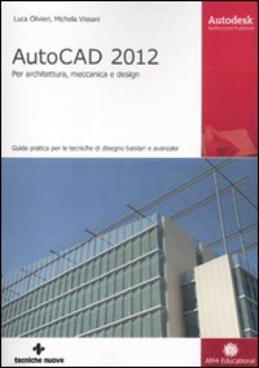 AutoCAD 2012. Per architettura, meccanica e design - Michela Vissani - Luca Olivieri