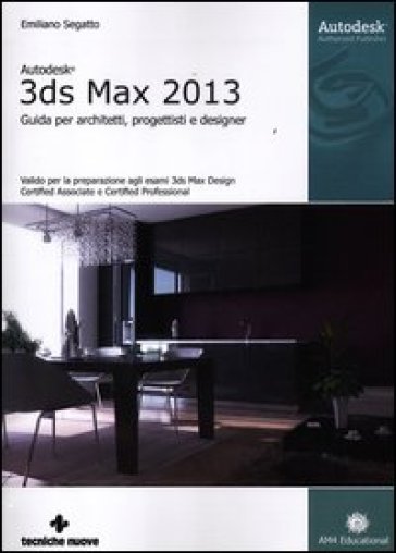 Autodesk 3DS Max 2013. Guida per architetti, progettisti e designer - Emiliano Segatto