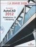 Autodesk. AutoCAD 2012. Modellazione 3D e Rendering. La grande guida. Con CD-ROM
