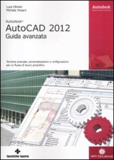 Autodesk AutoCAD 2012. Guida avanzata - Michela Vissani - Luca Olivieri