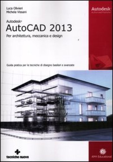 Autodesk AutoCad 2013. Per architettura, meccanica e design - Luca Olivieri - Michela Vissani