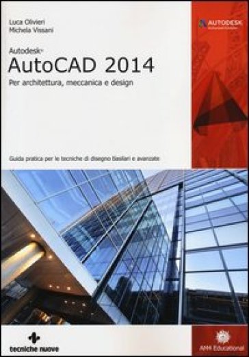 Autodesk AutoCad 2014. Per architettura, meccanica e design - Luca Olivieri - Michela Vissani