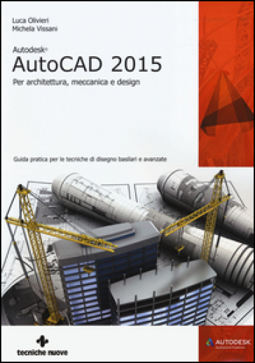Autodesk AutoCad 2015. Per architettura, meccanica e design - Luca Olivieri - Michela Vissani
