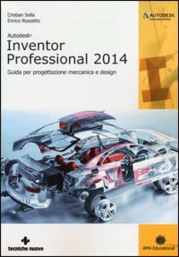 Autodesk Inventor professional 2014. Guida per progettazione meccanica e design - Cristian Sella - Enrico Rossetto
