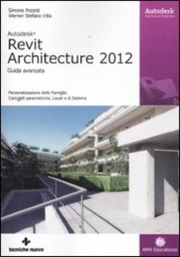 Autodesk Revit Architecture 2012. Guida avanzata - Simone Pozzoli - Stefano Werner Villa