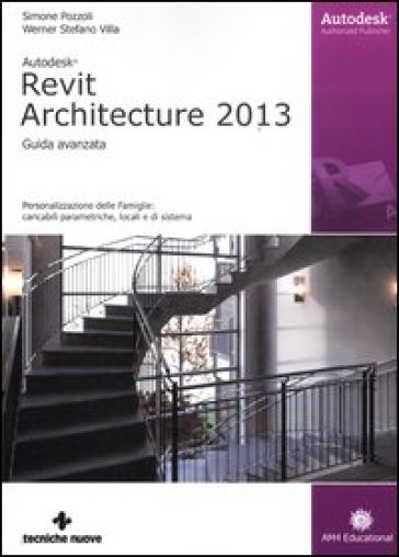 Autodesk Revit Architecture 2013. Guida avanzata - Simone Pozzoli - Stefano Werner Villa