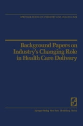 Background Papers on Industry s Changing Role in Health Care Delivery