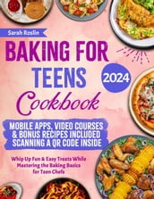 Baking for Teens Cookbook: Whip Up Fun & Easy Treats While Mastering the Baking Basics for Teen Chefs