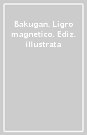 Bakugan. Ligro magnetico. Ediz. illustrata