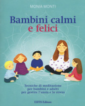 Bambini calmi e felici. Tecniche di meditazione per bambini e adulti per gestire l ansia e lo stress