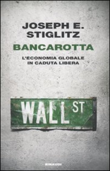 Bancarotta. L'economia globale in caduta libera - Joseph E. Stiglitz