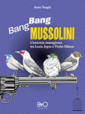 Bang Bang Mussolini. L amicizia immaginata tra Lucia Joyce e Violet Gibson