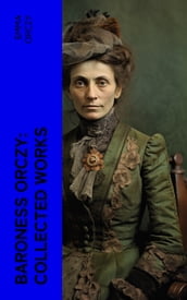 Baroness Orczy: Collected Works