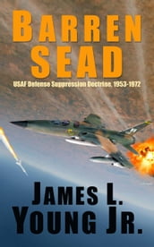 Barren SEAD: USAF Defense Suppression Doctrine 1953-1972