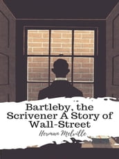 Bartleby, the Scrivener A Story of Wall-Street