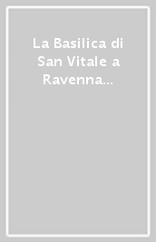 La Basilica di San Vitale a Ravenna e il Mausoleo di Galla Placidia-The Basilica of San Vitale in Ravenna and Mausoleo of Galla Placidia