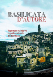 Basilicata d autore. Reportage narrativo e guida culturale del territorio