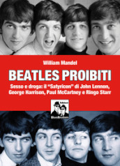 Beatles proibiti. Sesso e droga: il «Satyricon» di John Lennon, George Harrison, Paul McCartney e Ringo Starr