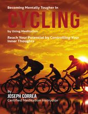 Becoming Mentally Tougher In Cycling By Using Meditation: Reach Your Potential By Controlling Your Inner Thoughts