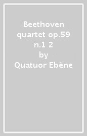 Beethoven quartet op.59 n.1 & 2