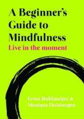 A Beginner s Guide to Mindfulness: Live in the Moment