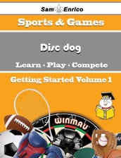 A Beginners Guide to Disc dog (Volume 1)