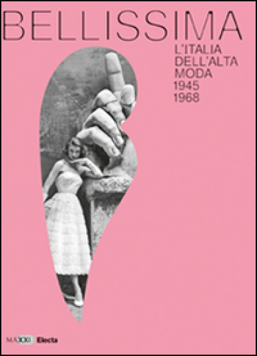 Bellissima. L'Italia dell'alta moda 1945-1968. Maxxi. Catalogo della mostra (Roma, maggio 2014)