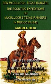Ben McCulloch, Texas Ranger: The Scouting Expeditions Of McCulloch s Texas Rangers In Mexico In 1846 & The Life & Services Of General Ben McCulloch (2 Volumes In 1)