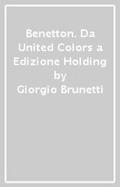 Benetton. Da United Colors a Edizione Holding