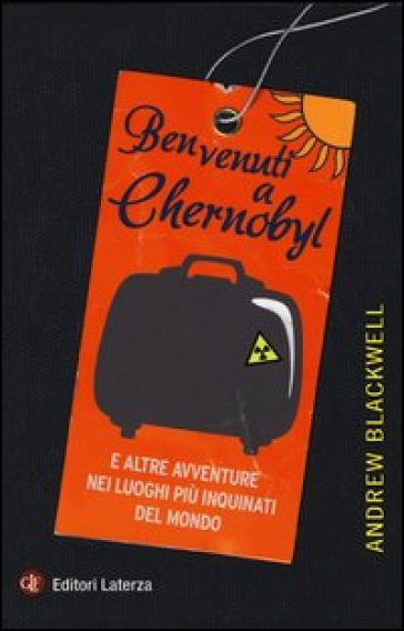 Benvenuti a Chernobyl. E altre avventure nei luoghi più inquinati del mondo - Andrew Blackwell