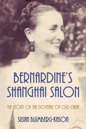 Bernardine s Shanghai Salon: The Story of the Doyenne of Old China