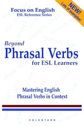 Beyond Phrasal Verbs for ESL Learners: Mastering English Phrasal Verbs in Context: Focus on English: ESL Reference Series