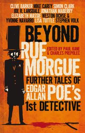 Beyond Rue Morgue: Further Tales of Edgar Allan Poe s First Detective