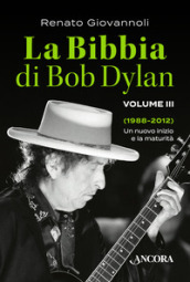 La Bibbia di Bob Dylan. 3: 1988-2012. Un nuovo inizio e la maturità
